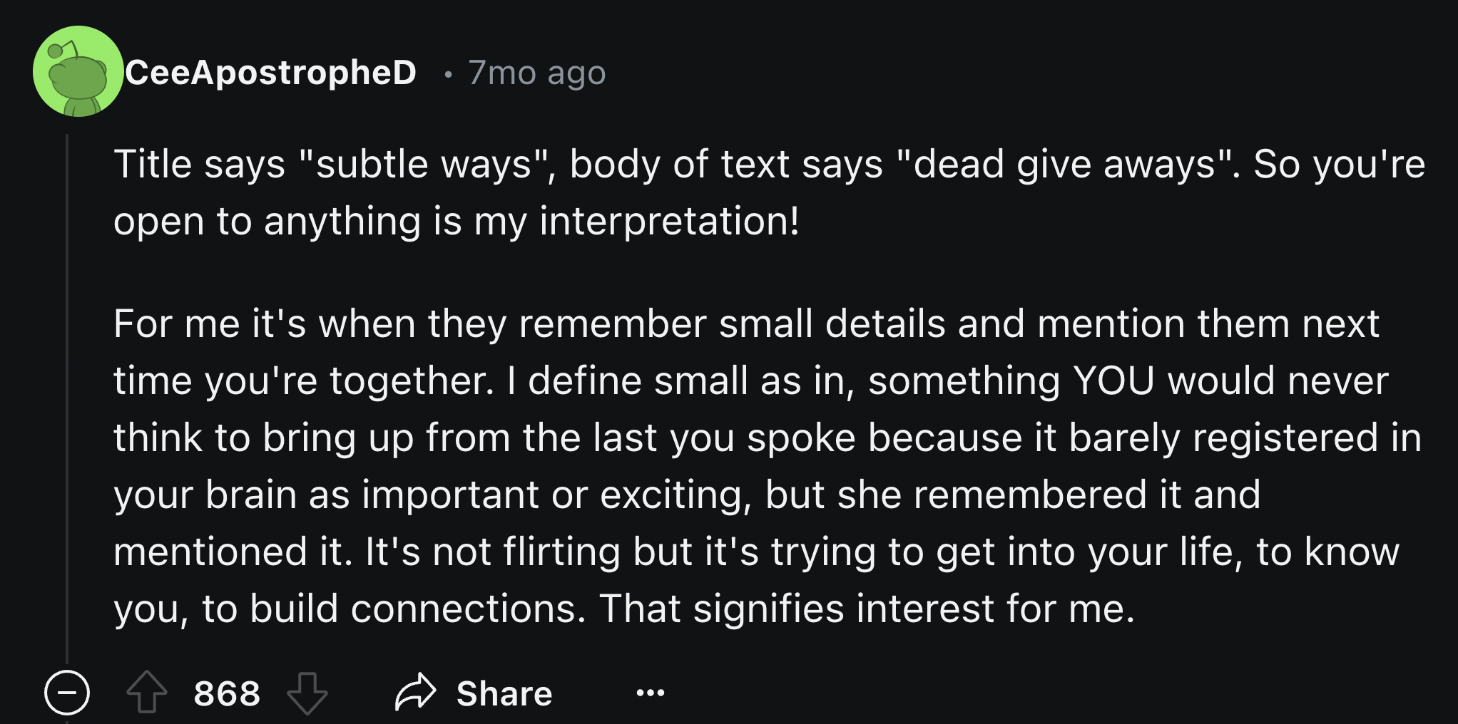 screenshot - CeeApostropheD 7mo ago Title says "subtle ways", body of text says "dead give aways". So you're open to anything is my interpretation! For me it's when they remember small details and mention them next time you're together. I define small as 